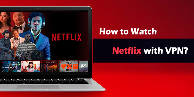 How to Watch Netflix with a VPN?